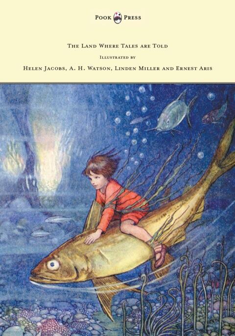 The Land Where Tales Are Told: Illustrated by Helen Jacobs, A. H. Watson, Linden Miller and Ernest Aris