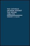 The Catholic Crusade Against the Movies, 1940-1975