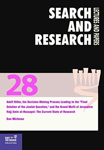 Search & Research, Lectures and Papers 28: Adolf Hitler, the Decision-Making Process Leading to the ''Final Solution of the Jewish Question,'' and the ... al-Hussayni: The Current State of Research