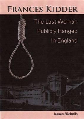 Francis Kidder - The Last Woman to Be Publicly Hanged in England