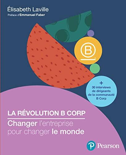 La Révolution B Corp: Changer l'Entreprise pour Changer le Monde