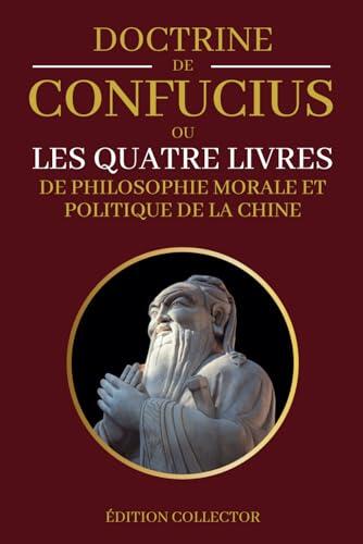 DOCTRINE DE CONFUCIUS ou les Quatres Livres de Philosophie Morale et Politique de la Chine - Édition Collector: La Grande Étude | L'Invariabilité dans ... (Confucianisme Taoïsme)