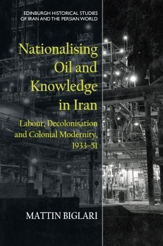 Nationalising Oil and Knowledge in Iran: Labour, Decolonisation and Colonial Modernity, 1933-51