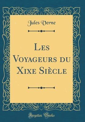 Les Voyageurs du Xixe Siècle (Classic Reprint)