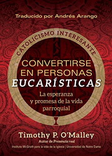 Convertirse en Personas Eucarísticas: La Esperanza y Promesa de la Vida Parroquial