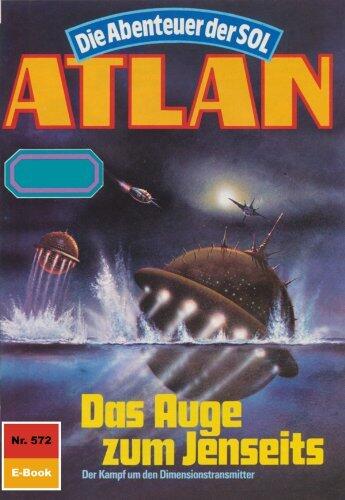 Atlan 572: Das Auge zum Jenseits: Atlan-Zyklus "Die Abenteuer der SOL" (Atlan classics)