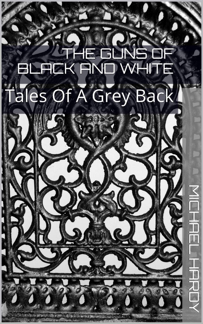 The Guns Of Black And White: Tales Of A Grey Back
