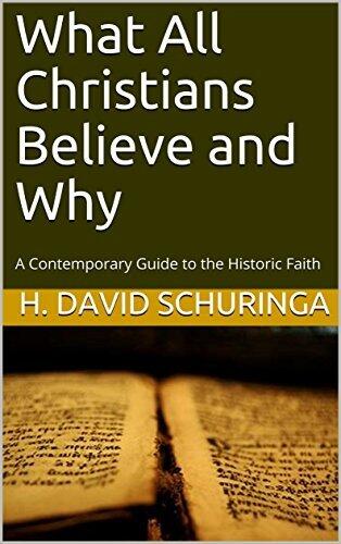 What All Christians Believe and Why: A Contemporary Guide to the Historic Faith