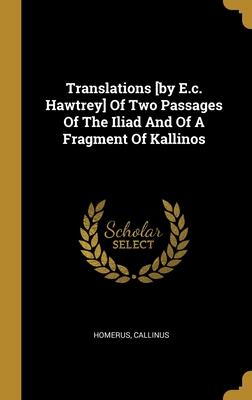 Translations [by E.c. Hawtrey] Of Two Passages Of The Iliad And Of A Fragment Of Kallinos