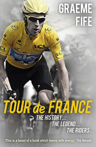Tour de France: The History . . . the Legend . . . the Riders . . .