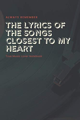 Always Remember. The Lyrics Of The Songs Closest To My Heart True Music Lover Notebooks: Write Down Your Favorite Songs Lyrics | Music Fan Gift | Diary | Log Book |