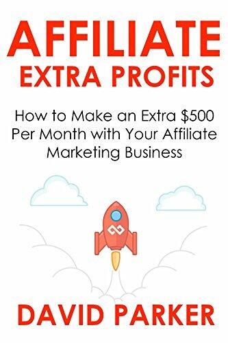 AFFILIATE EXTRA PROFITS - 2016: How to Make an Extra $500 Per Month with Your Affiliate Marketing Business