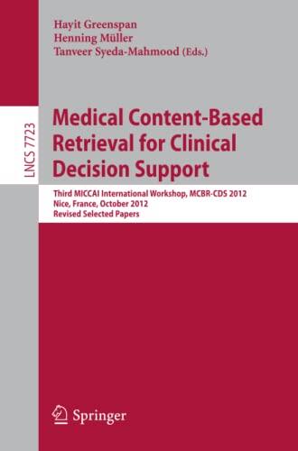 Medical Content-Based Retrieval for Clinical Decision Support: Third MICCAI International Workshop, MCBR-CDS 2012, Nice, France, October 1st, 2012, ... Vision, Pattern Recognition, and Graphics)