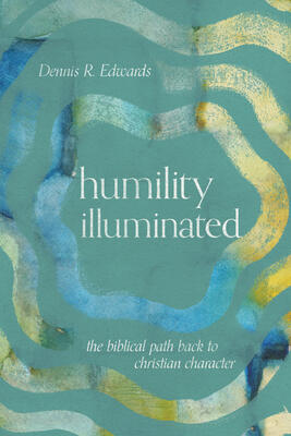 Humility Illuminated: The Biblical Path Back to Christian Character
