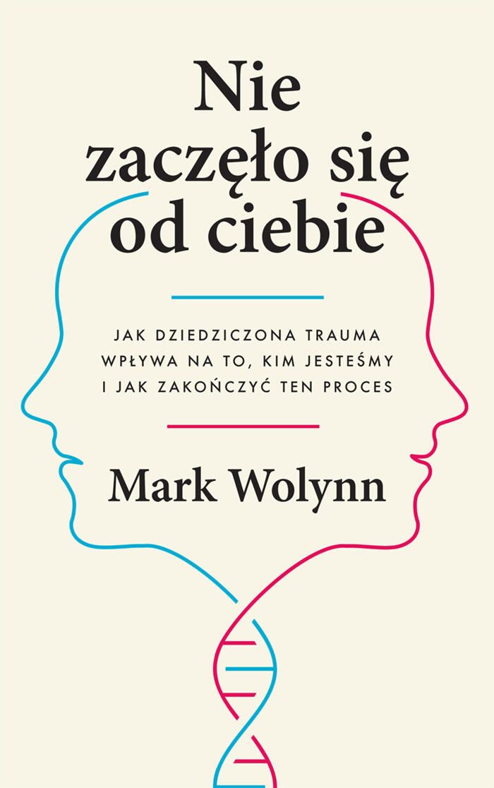 Nie zaczęło się od ciebie. Jak dziedziczona trauma wpływa na to, kim jesteśmy, i jak zakończyć ten proces