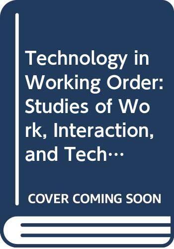 Technology in Working Order: Studies of Work, Interaction and Technology