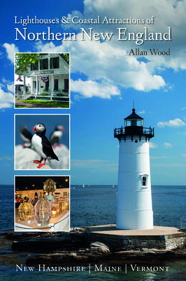 Lighthouses and Coastal Attractions of Northern New England: New Hampshire, Maine, and Vermont