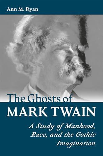 The Ghosts of Mark Twain: A Study of Manhood, Race, and the Gothic Imagination