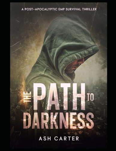 The Path to Darkness: A Post Apocalyptic EMP Survival Thriller