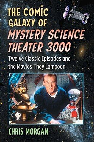 The Comic Galaxy of Mystery Science Theater 3000: Twelve Classic Episodes and the Movies They Lampoon