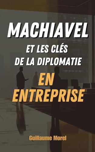 Machiavel et les Clés de la Diplomatie en Entreprise