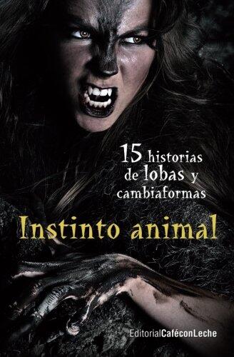 Instinto animal: Quince historias de lobas y cambiaformas
