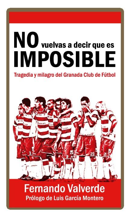 No vuelvas a decir que es imposible. Tragedia y milagro del Granada Club de Fútbol