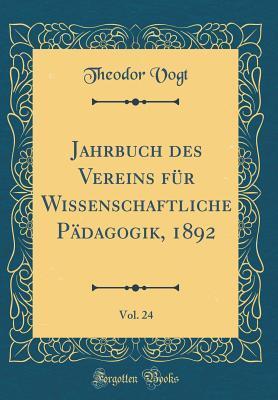 Jahrbuch Des Vereins Für Wissenschaftliche Pädagogik, 1892, Vol. 24 (Classic Reprint)