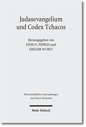 Judasevangelium Und Codex Tchacos: Studien Zur Religionsgeschichtlichen Verortung Einer Gnostischen Schriftsammlung (Wissenschaftliche Untersuchungen Zum Neuen Testament)