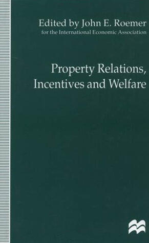 Property Relations, Incentives and Welfare: Proceedings of a Conference held in Barcelona, Spain, by the International Economic Association