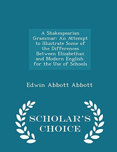 A Shakespearian Grammar: An Attempt to Illustrate Some of the Differences Between Elizabethan and Modern English. for the Use of Schools