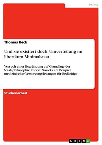 Und sie existiert doch: Umverteilung im libertären Minimalstaat: Versuch einer Begründung auf Grundlage der Staatsphilosophie Robert Nozicks am Beispiel ... stipendiaten-wissen 4450