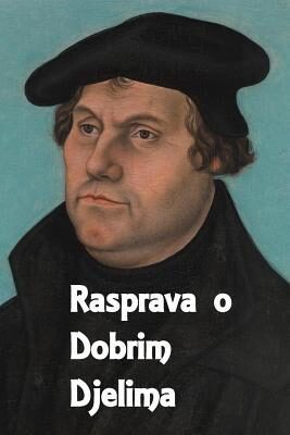 Rasprava O Dobrim Djelima: A Treatise on Good Works