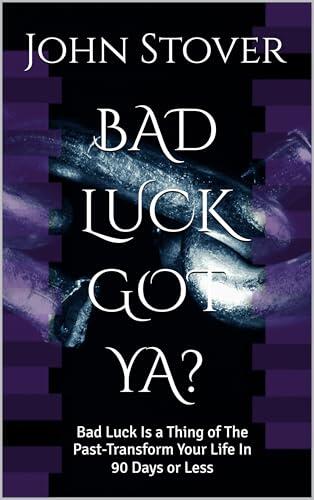 BAD LUCK GOT YA?: Bad Luck Is a Thing of The Past-Transform Your Life In 90 Days or Less