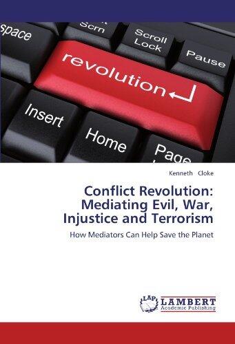 Conflict Revolution: Mediating Evil, War, Injustice and Terrorism: How Mediators Can Help Save the Planet
