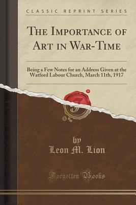 The Importance of Art in War-Time: Being a Few Notes for an Address Given at the Watford Labour Church, March 11th, 1917