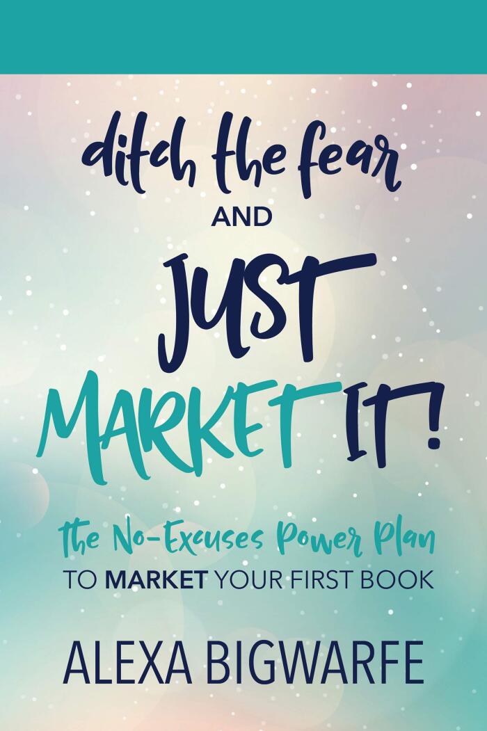 Ditch the Fear! and Just Market It!: The 90-Day Power Plan to Establish the Book Marketing Foundation for New and Intermediate Authors