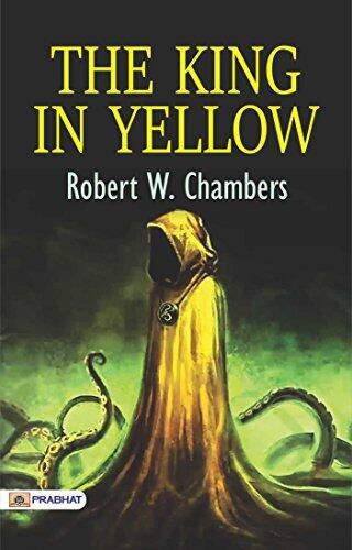 The King in Yellow: Robert W. Chambers's Best Classic Horror Thrillers - Robert W. Chambers's Enigmatic Collection: Unraveling The King in Yellow