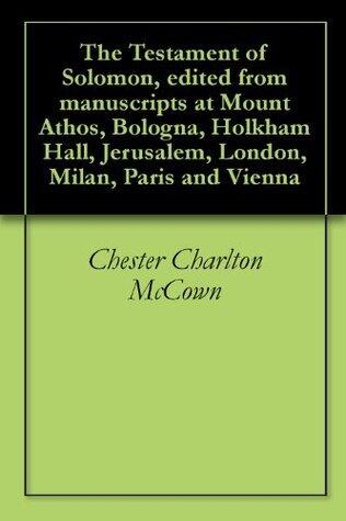 The Testament of Solomon, edited from manuscripts at Mount Athos, Bologna, Holkham Hall, Jerusalem, London, Milan, Paris and Vienna