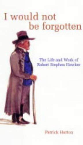 I Would Not Be Forgotten: The Life and Poetry of Robert Stephen Hawker