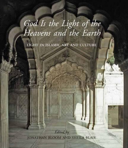 God Is the Light of the Heavens and the Earth: Light in Islamic Art and Culture