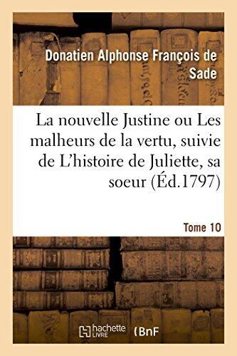 La Nouvelle Justine ou Les Malheurs de la Vertu: Suivie de L'Histoire de Juliette, sa Sœur (Tome 10)