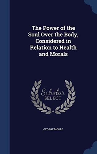 The Power of the Soul Over the Body, Considered in Relation to Health and Morals