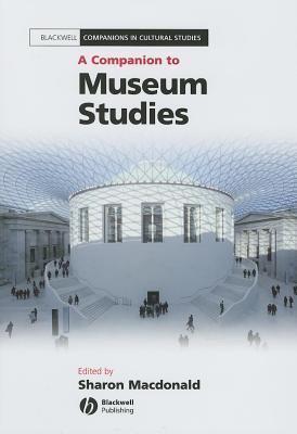 Companion to Museum Studies, A. Blackwell Companions in Cultural Studies.