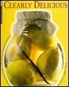 Clearly Delicious: An Illustrated Guide to Preserving, Pickling, & Bottling