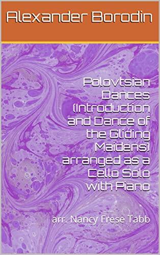 Polovtsian Dances (Introduction and Dance of the Gliding Maidens) arranged as a Cello Solo with Piano: arr. Nancy Frese Tabb