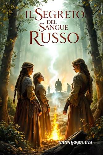 "Il Segreto del Sangue Russo - La stirpe perduta dei guardiani della foresta": Un'epica saga tra leggenda e storia, dove magia e coraggio si intrecciano ... della Russia, Fantasy.