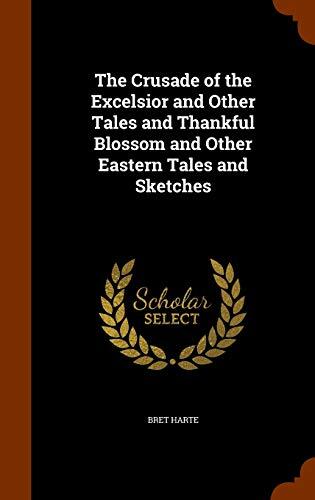 The Crusade of the Excelsior and Other Tales and Thankful Blossom and Other Eastern Tales and Sketches