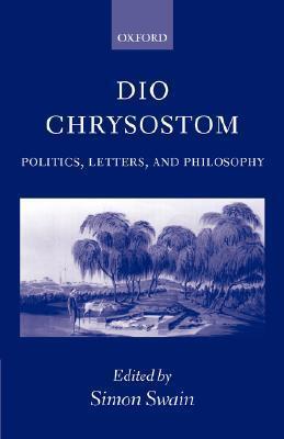 Dio Chrysostom: Politics, Letters, and Philosophy