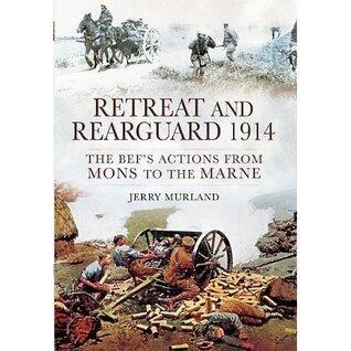 Retreat and Rearguard 1914: The BEF's Actions From Mons to the Marne